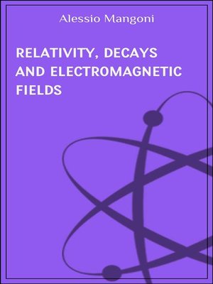 cover image of Relativity, decays and electromagnetic fields